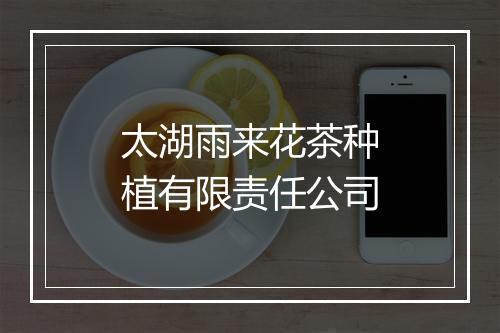 太湖雨来花茶种植有限责任公司
