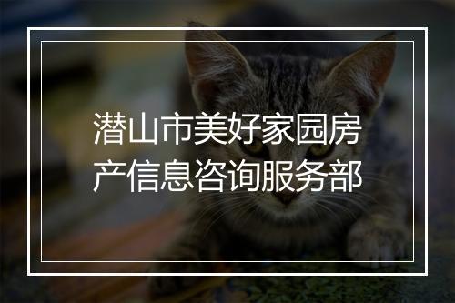 潜山市美好家园房产信息咨询服务部