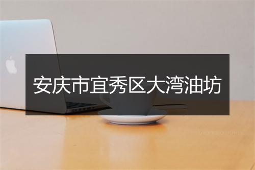 安庆市宜秀区大湾油坊