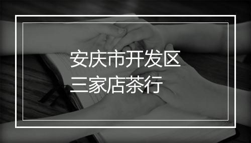 安庆市开发区三家店茶行