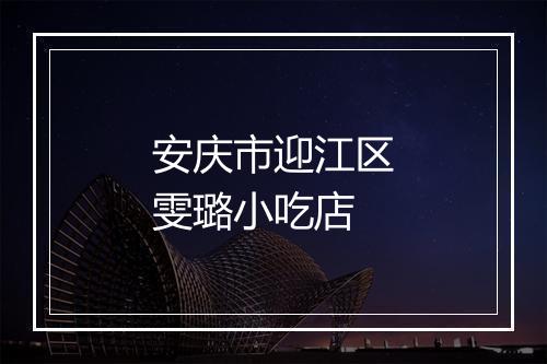 安庆市迎江区雯璐小吃店