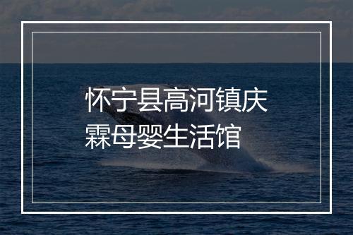 怀宁县高河镇庆霖母婴生活馆