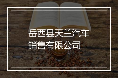 岳西县天兰汽车销售有限公司