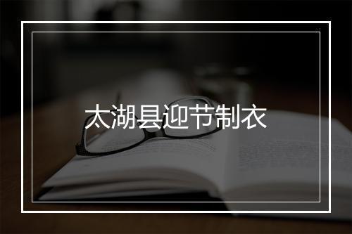 太湖县迎节制衣