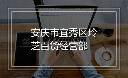 安庆市宜秀区玲芝百货经营部