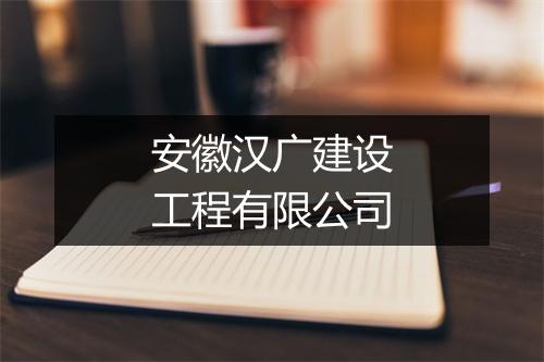 安徽汉广建设工程有限公司