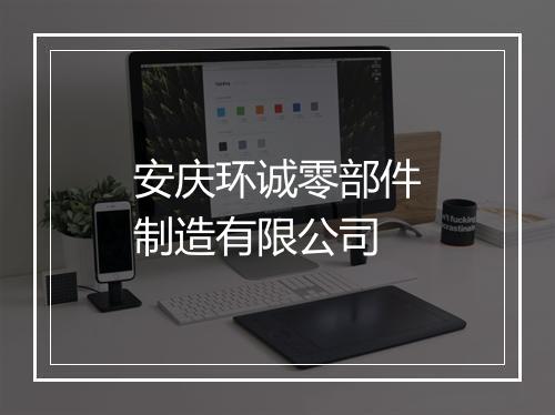 安庆环诚零部件制造有限公司