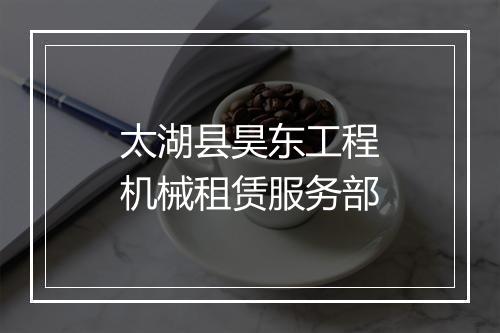 太湖县昊东工程机械租赁服务部