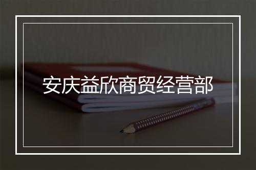 安庆益欣商贸经营部