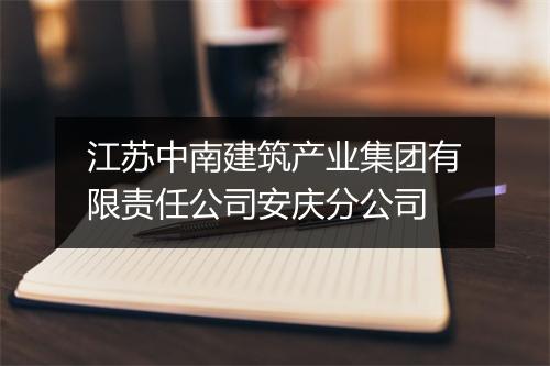 江苏中南建筑产业集团有限责任公司安庆分公司