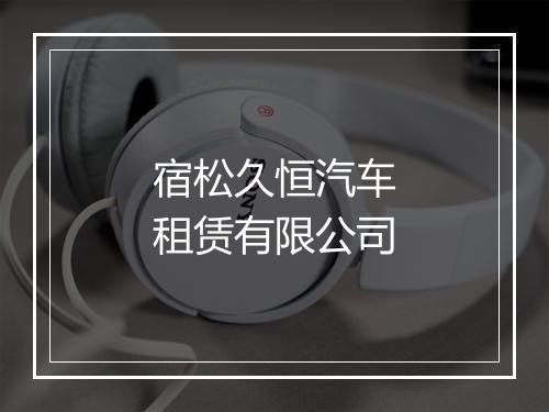 宿松久恒汽车租赁有限公司