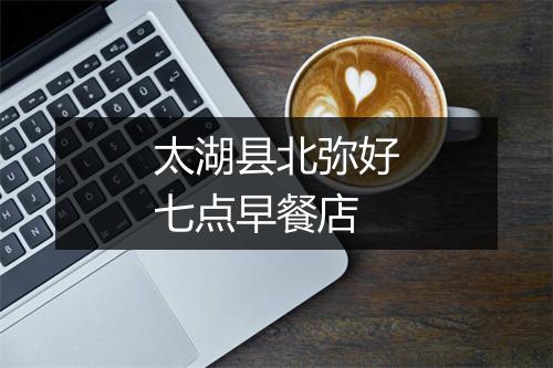 太湖县北弥好七点早餐店