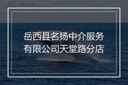 岳西县名扬中介服务有限公司天堂路分店