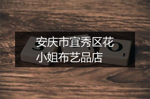 安庆市宜秀区花小姐布艺品店