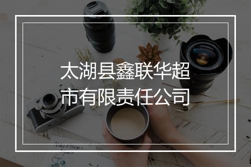 太湖县鑫联华超市有限责任公司