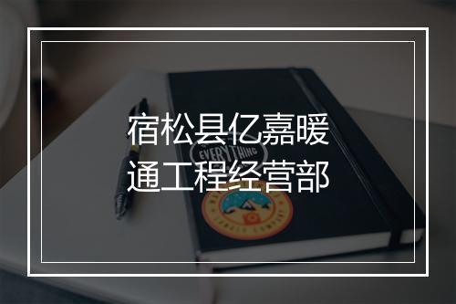 宿松县亿嘉暖通工程经营部