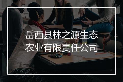 岳西县林之源生态农业有限责任公司