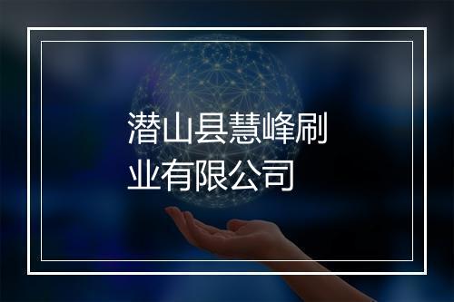 潜山县慧峰刷业有限公司