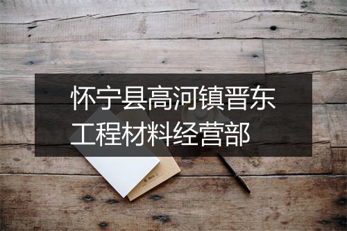 怀宁县高河镇晋东工程材料经营部