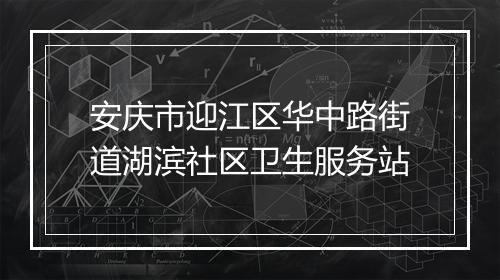 安庆市迎江区华中路街道湖滨社区卫生服务站