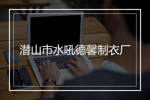 潜山市水吼德馨制衣厂