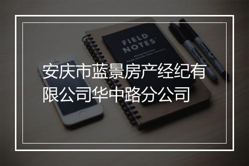 安庆市蓝景房产经纪有限公司华中路分公司