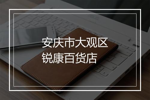 安庆市大观区锐康百货店