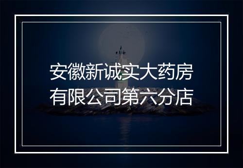 安徽新诚实大药房有限公司第六分店