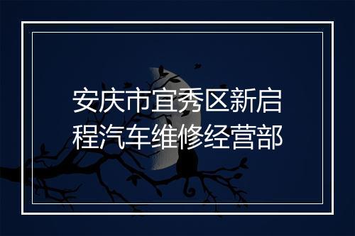 安庆市宜秀区新启程汽车维修经营部