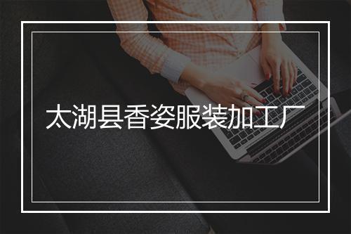 太湖县香姿服装加工厂