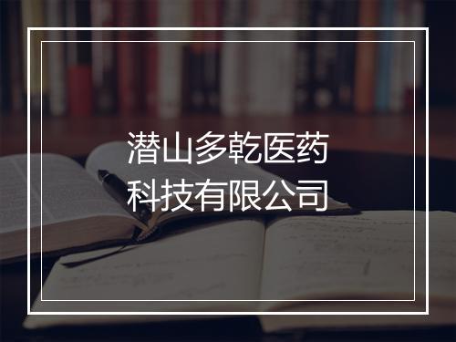 潜山多乾医药科技有限公司