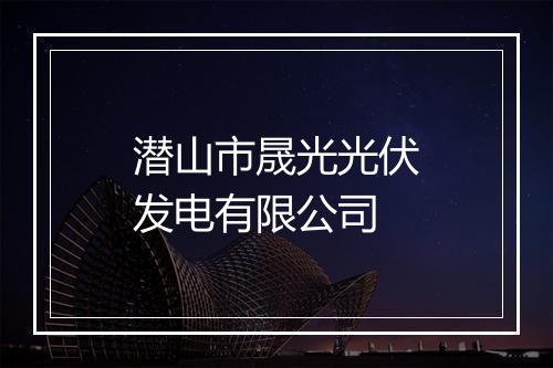 潜山市晟光光伏发电有限公司