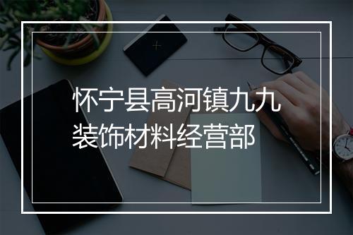 怀宁县高河镇九九装饰材料经营部
