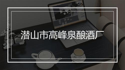 潜山市高峰泉酿酒厂