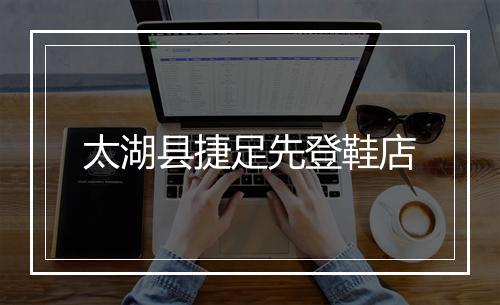 太湖县捷足先登鞋店