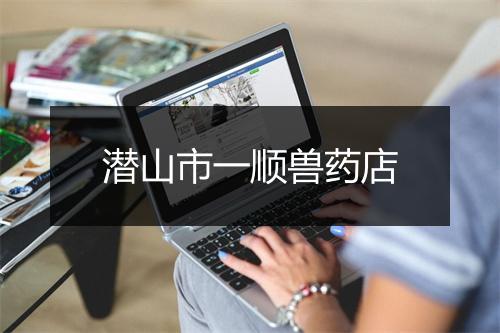 潜山市一顺兽药店