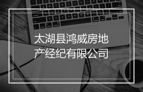 太湖县鸿威房地产经纪有限公司
