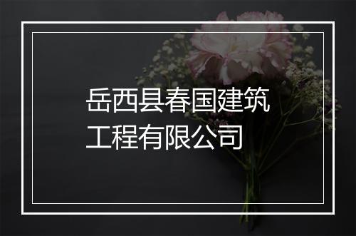 岳西县春国建筑工程有限公司