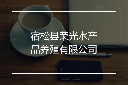 宿松县荣光水产品养殖有限公司