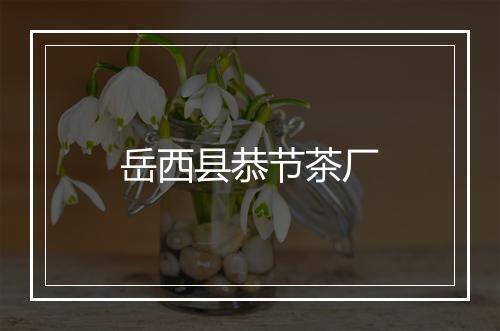 岳西县恭节茶厂