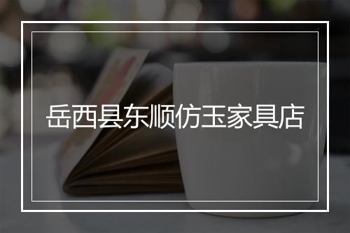 岳西县东顺仿玉家具店