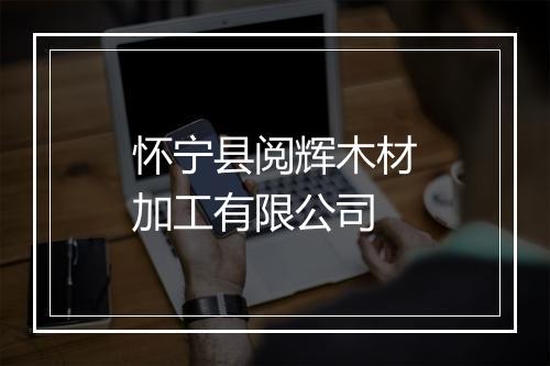 怀宁县阅辉木材加工有限公司