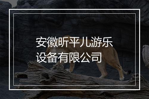 安徽昕平儿游乐设备有限公司