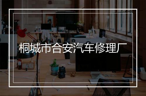 桐城市合安汽车修理厂