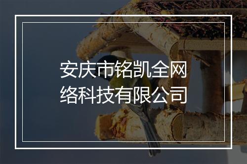 安庆市铭凯全网络科技有限公司