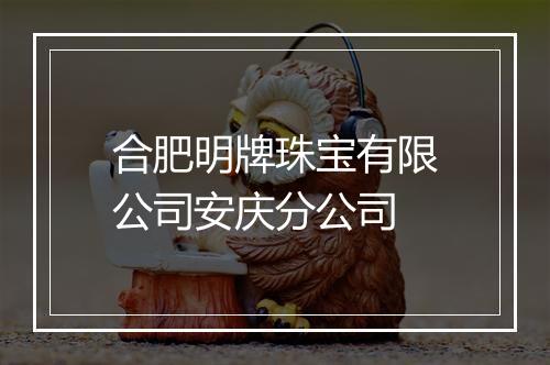 合肥明牌珠宝有限公司安庆分公司