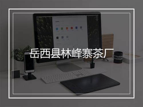 岳西县林峰寨茶厂