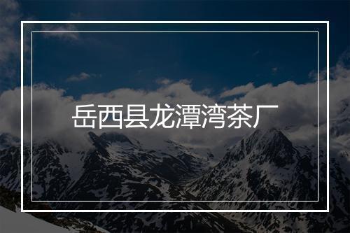 岳西县龙潭湾茶厂