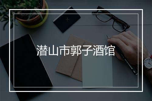 潜山市郭子酒馆