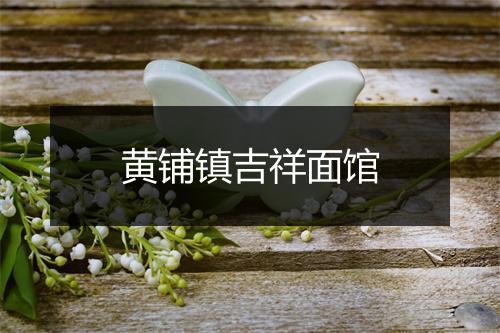 黄铺镇吉祥面馆